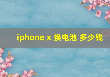 iphone x 换电池 多少钱